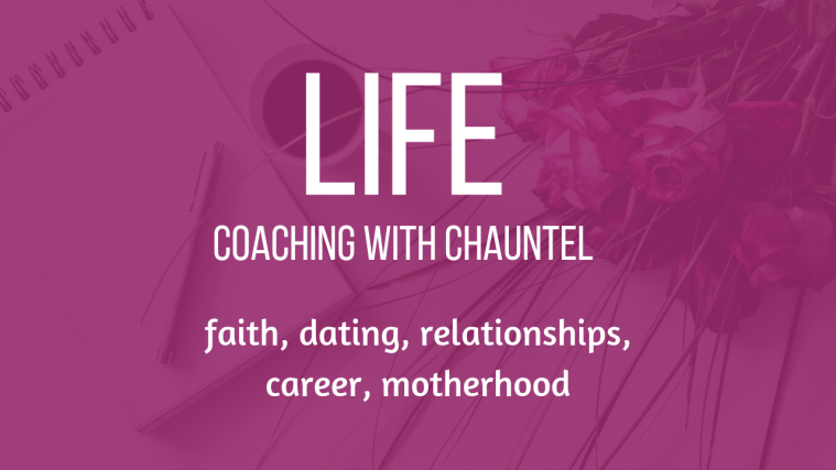 Life Coaching with Chauntel: faith, dating, relationships, career, motherhood