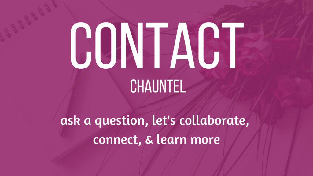 Contact Chauntel: ask a question, let's collaborate, connect & learn more